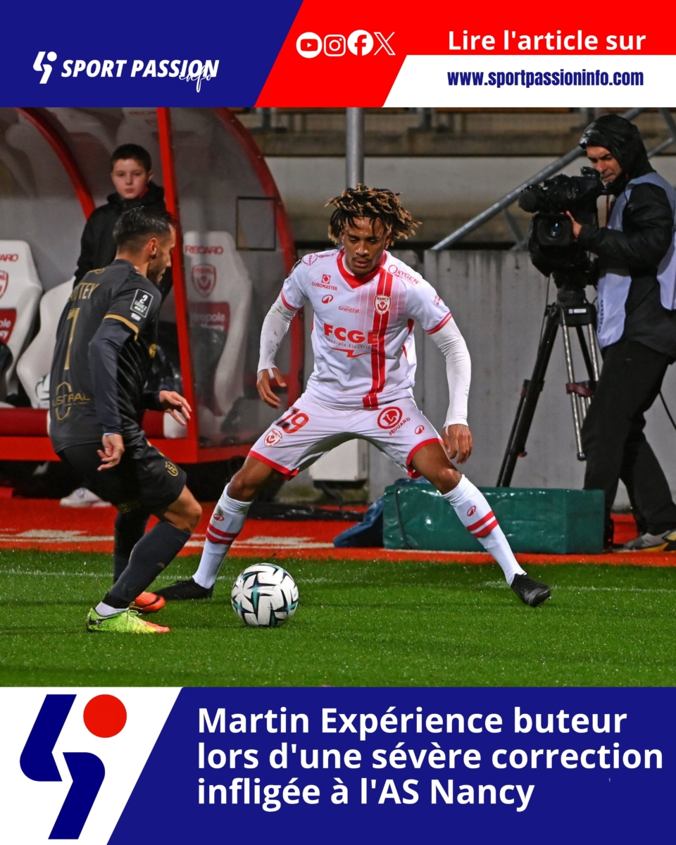 Martin Expérience buteur lors d&rsquo;une sévère correction infligée à l&rsquo;AS Nancy