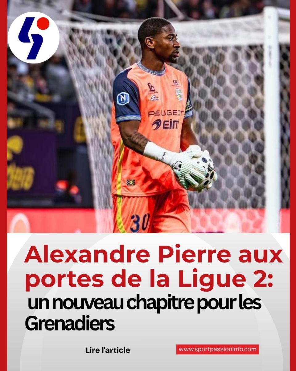 Alexandre Pierre aux portes de la Ligue 2 : un nouveau chapitre pour les Grenadiers