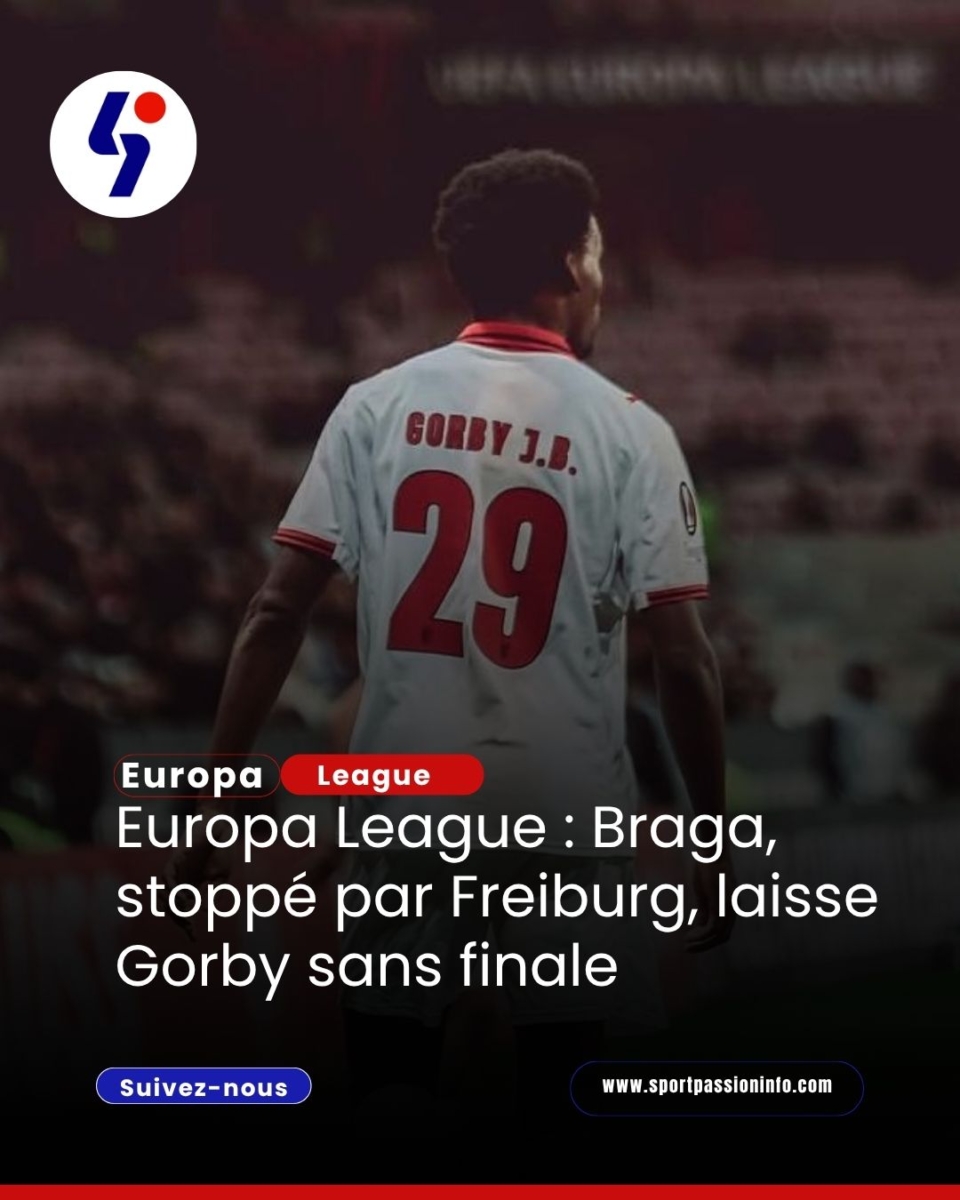 Europa League : Braga, stoppé par Freiburg, laisse Gorby sans finale