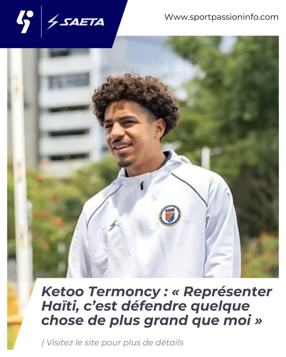 Ketoo Termoncy : « Représenter Haïti, c’est défendre quelque chose de plus grand que moi »