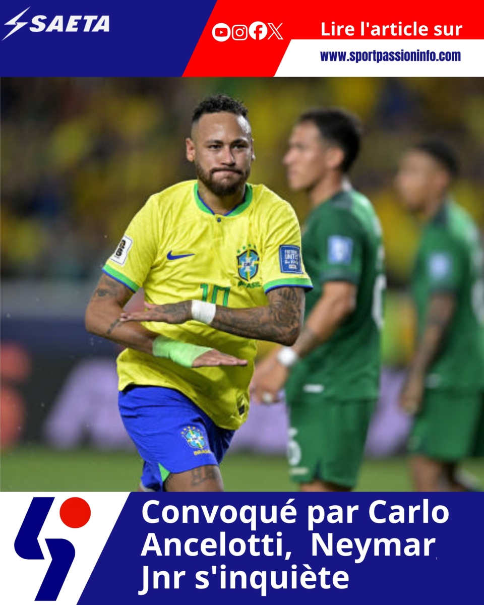 Convoqué par Carlo Ancelotti, Neymar Jnr s&rsquo;inquiète