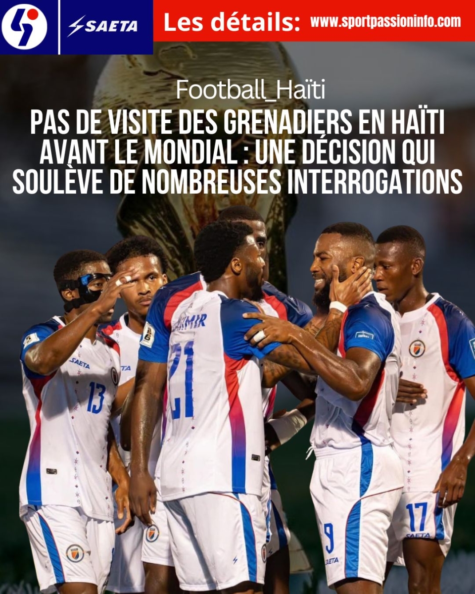 Pas de visite des Grenadiers en Haïti avant le Mondial : une décision qui soulève de nombreuses interrogations