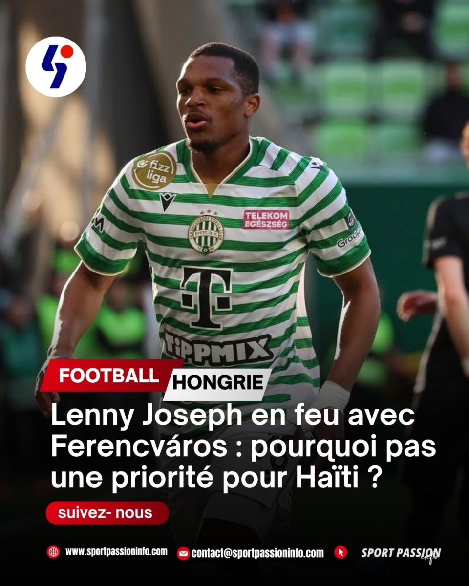 Lenny Joseph en feu avec Ferencváros : pourquoi pas une priorité pour Haïti ?