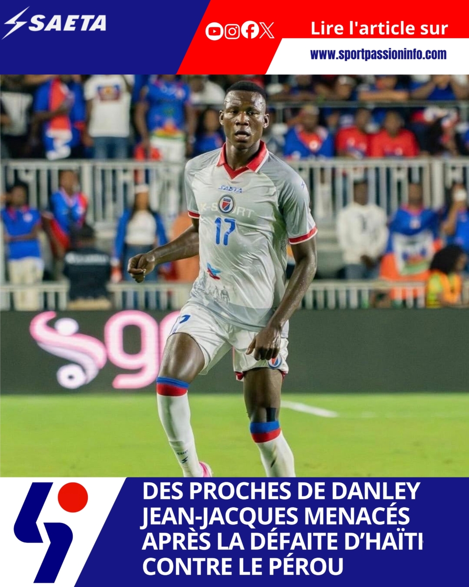 Des proches de Danley Jean-Jacques menacés après la défaite d’Haïti contre le Pérou