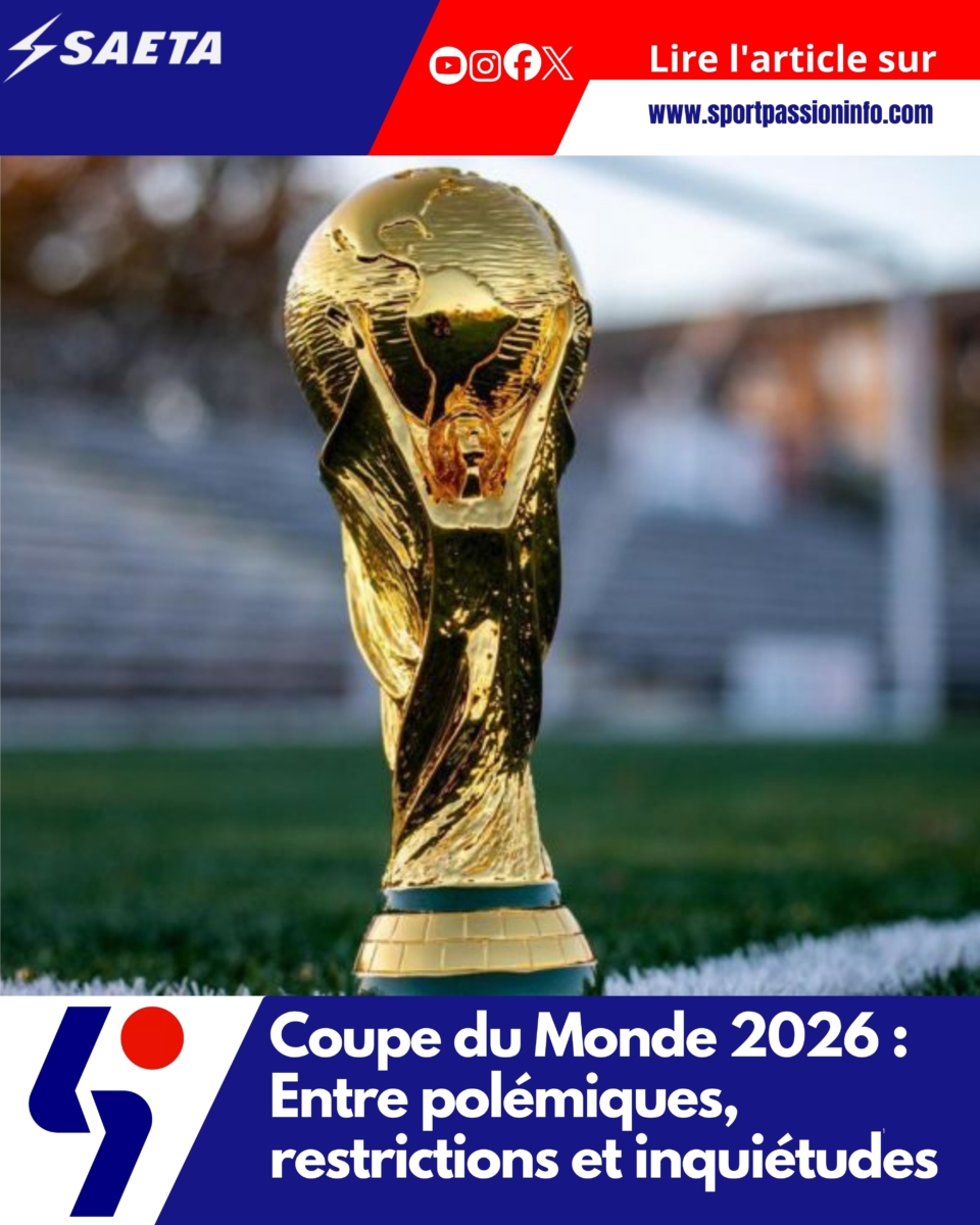 Coupe du Monde 2026 : Entre polémiques, restrictions et inquiétudes