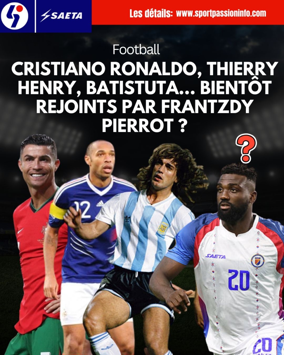Cristiano Ronaldo, Thierry Henry, Batistuta… bientôt rejoints par Frantzdy Pierrot ?