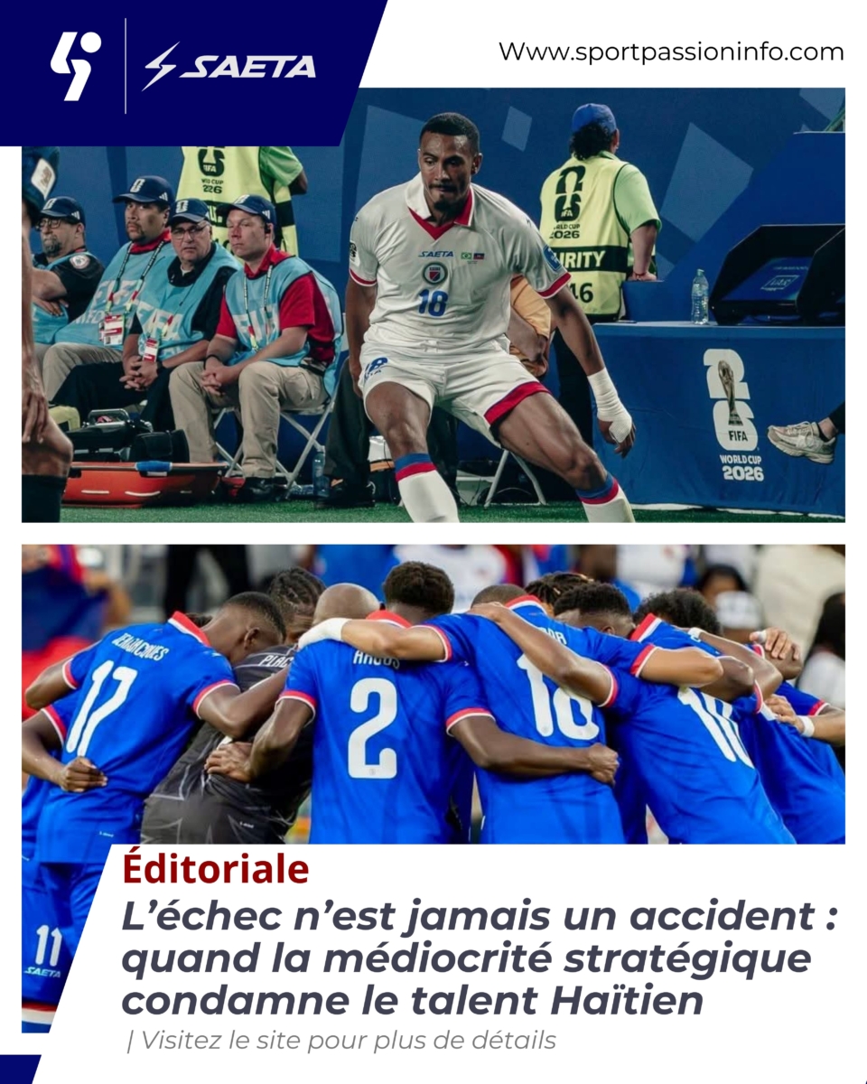 Les grandes causes de l’élimination de la selection nationale d’Haiti. « L’échec n’est jamais un accident » : quand la médiocrité stratégique condamne le talent Haïtien